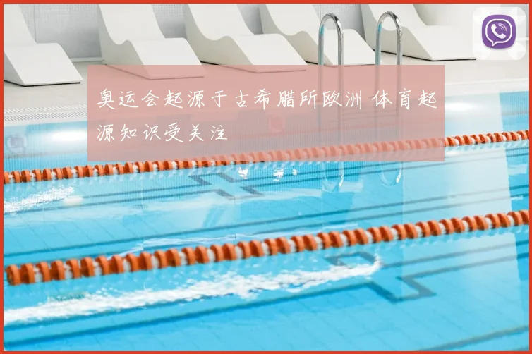 奥运会起源于古希腊所欧洲 体育起源知识受关注
