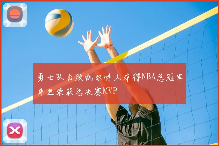 勇士队击败凯尔特人夺得NBA总冠军库里荣获总决赛MVP